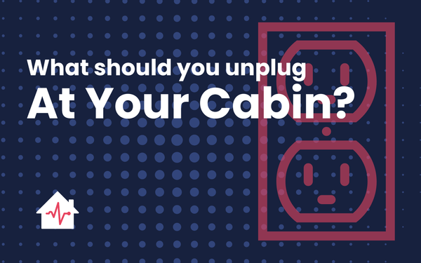 Should I Unplug Everything at the Cabin When I Leave?