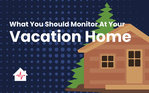 Vacation Home Monitoring: What You Should Care About